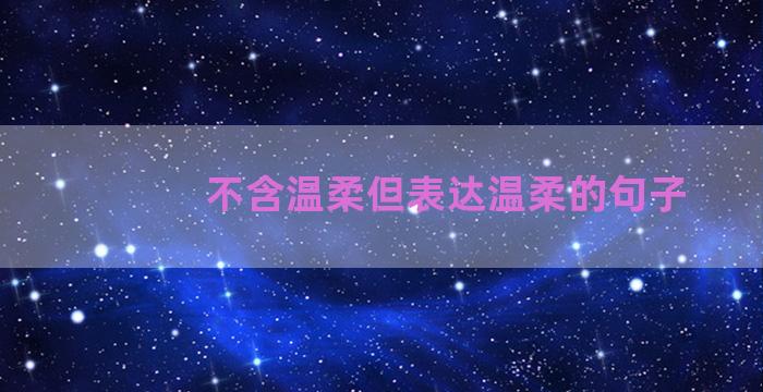 不含温柔但表达温柔的句子