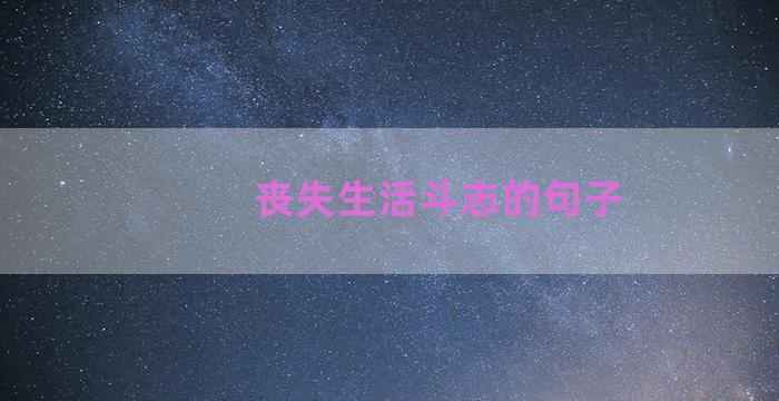 丧失生活斗志的句子