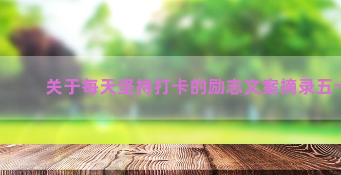 关于每天坚持打卡的励志文案摘录五十七句